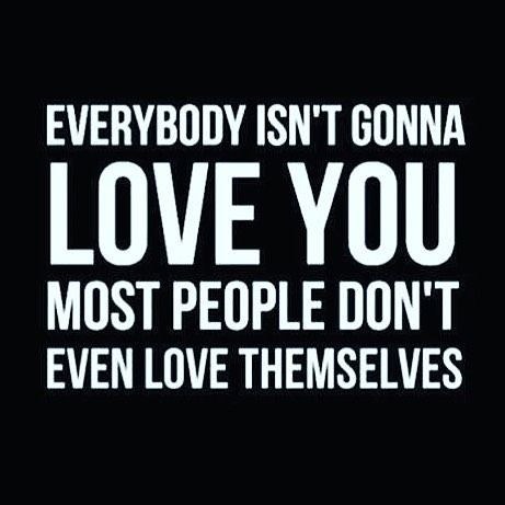 Everybody isnt gonna love you